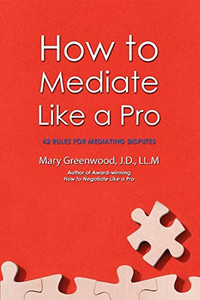 How to Mediate Like a Pro: 42 Rules for Mediating Disputes How to Mediate Like a Pro: 42 Rules for Mediating Disputes