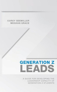 Generation Z Leads: A Guide For Developing The Leadership Capacity Of Generation Z Students