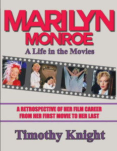 Marilyn Monroe, A Life In The Movies: A Retrospective Of Her Film Career From Her First Movie To Her Last