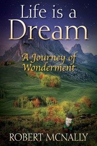 Life Is A Dream: A Journey Of Wonderment Life Is A Dream: A Journey Of Wonderment
