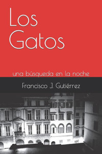 Los Gatos: Una Búsqueda En La Noche (Spanish Edition) Los Gatos: Una Búsqueda En La Noche (Spanish Edition)