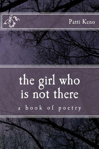 The Girl Who Is Not There: A Book Of Poetry