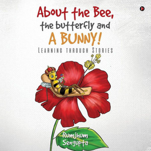 About The Bee, The Butterfly And A Bunny!: Learning Through Stories About The Bee, The Butterfly And A Bunny!: Learning Through Stories