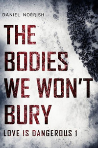 The Bodies We Won'T Bury (Love Is Dangerous) The Bodies We Won'T Bury (Love Is Dangerous)