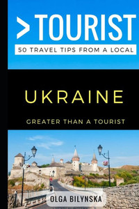 Greater Than A Tourist  Ukraine: 50 Travel Tips From A Local (Greater Than A Tourist Europe)