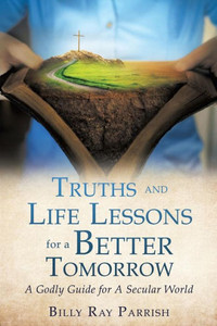 Truths And Life Lessons For A Better Tomorrow Truths And Life Lessons For A Better Tomorrow