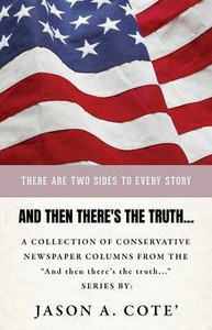 And Then There's The Truth...: A Collection Of Conservative Newspaper Columns From The "And Then There's The Truth..." Series. And Then There's The Truth...: A Collection Of Conservative Newspaper Columns From The "And Then There's The Truth..." Series.