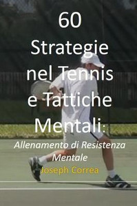 60 Strategie Nel Tennis E Tattiche Mentali: Allenamento Di Resistenza Mentale (Italian Edition) 60 Strategie Nel Tennis E Tattiche Mentali: Allenamento Di Resistenza Mentale (Italian Edition)