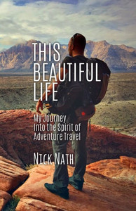 This Beautiful Life: My Journey Into The Spirit Of Adventure Travel This Beautiful Life: My Journey Into The Spirit Of Adventure Travel