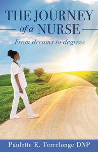 The Journey Of A Nurse: From Dreams To Degrees The Journey Of A Nurse: From Dreams To Degrees