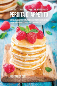 36 Ricette Per Persone Che Notano Una Perdita Di Appetito: Tutti Gli Alimenti Naturali Ricchi Di Nutrienti Che Ti Aiutano Aumentare La Fame E Cancellare L'Inappetenza (Italian Edition)