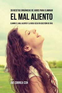 39 Recetas Organicas De Jugos Para Limpiar El Mal Aliento: Elimine El Mal Aliento Y La Boca Seca En Cuestión De Días (Spanish Edition) 39 Recetas Organicas De Jugos Para Limpiar El Mal Aliento: Elimine El Mal Aliento Y La Boca Seca En Cuestión De Días (Spanish Edition)