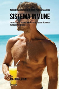 45 Recetas Poderosas De Jugos Para Impulsar Su Sistema Inmune: Fortalezca Su Sistema Inmune Sin El Uso De Píldoras O Tratamientos Medicos (Spanish Edition) 45 Recetas Poderosas De Jugos Para Impulsar Su Sistema Inmune: Fortalezca Su Sistema Inmune Sin El Uso De Píldoras O Tratamientos Medicos (Spanish Edition)