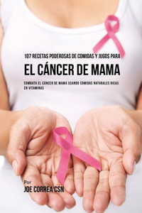 107 Recetas Poderosas De Comidas Y Jugos Para El Cancer De Mama: Combata El Cancer De Mama Usando Comidas Naturales Ricas En Vitaminas (Spanish Edition) 107 Recetas Poderosas De Comidas Y Jugos Para El Cancer De Mama: Combata El Cancer De Mama Usando Comidas Naturales Ricas En Vitaminas (Spanish Edition)