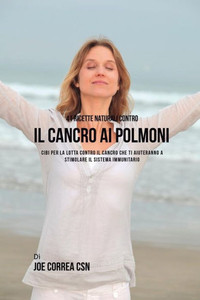 41 Ricette Naturali Contro Il Cancro Al Polmone: Cibi Per La Lotta Contro Il Cancro Che Ti Aiuteranno A Stimolare Il Sistema Immunitario (Italian Edition) 41 Ricette Naturali Contro Il Cancro Al Polmone: Cibi Per La Lotta Contro Il Cancro Che Ti Aiuteranno A Stimolare Il Sistema Immunitario (Italian Edition)