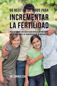 56 Recetas De Jugos Para Incrementar La Fertilidad: Haga Su Camino Con Jugos Hacia Niveles De Fertilidad Mas Altos A Traves De Ingredientes De La Naturaleza (Spanish Edition) 56 Recetas De Jugos Para Incrementar La Fertilidad: Haga Su Camino Con Jugos Hacia Niveles De Fertilidad Mas Altos A Traves De Ingredientes De La Naturaleza (Spanish Edition)