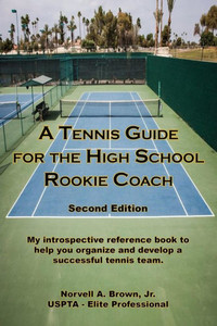 A Tennis Guide For The High School Rookie Coach - Second Edition A Tennis Guide For The High School Rookie Coach - Second Edition