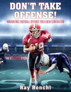 Don'T Take Offense! Innovating Football Offense For A New Generation Don'T Take Offense! Innovating Football Offense For A New Generation