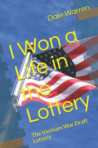 I Won A Life In The Lottery: The Vietnam War Draft Lottery I Won A Life In The Lottery: The Vietnam War Draft Lottery