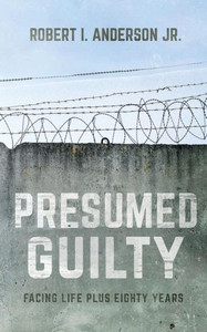 Presumed Guilty: Facing Life Plus Eighty Years