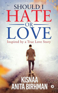 Should I Hate Or Love: Inspired By A True Love Story Should I Hate Or Love: Inspired By A True Love Story
