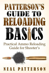 Patterson's Guide To Reloading Basics: Practical Ammo Reloading Guide For Shooter's