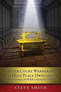 Outer Court Wandering Or Holy Place Dwelling? Supernatural Power Through Prayer "Let Them Build Me A Tabernacle So That I May Dwell Among Them" (Exodus 25: 8). Outer Court Wandering Or Holy Place Dwelling? Supernatural Power Through Prayer "Let Them Build Me A Tabernacle So That I May Dwell Among Them" (Exodus 25: 8).