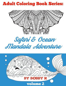 Safari & Ocean Mandala Adventure Coloring Book: Color Your Favorite Animals, Birds And Ocean Creatures! (Adult Coloring Books)