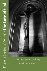 For The Love Of God: For The Love Of God, My Faithful Journey For The Love Of God: For The Love Of God, My Faithful Journey