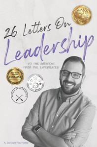 To: The Ambitious, From: The Experienced: 26 Letters On Leadership