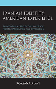Iranian Identity, American Experience: Philosophical Reflections on Race, Rights, Capabilities, and Oppression (Philosophy of Race) Iranian Identity, American Experience: Philosophical Reflections on Race, Rights, Capabilities, and Oppression (Philosophy of Race)