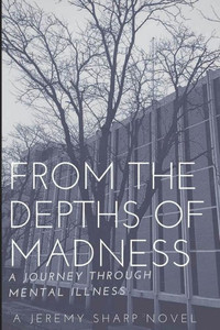 From The Depths Of Madness: A Journey Through Mental Illness