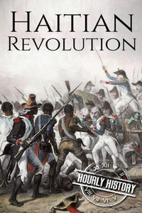 Haitian Revolution: A History From Beginning To End