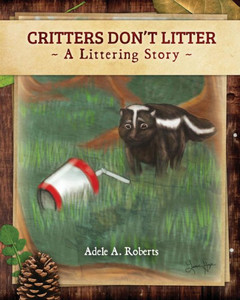 Critters Don'T Litter - Book: A Littering Story Critters Don'T Litter - Book: A Littering Story