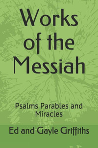 Works Of The Messiah: Psalms, Parables And Miracles (Bible Study) Works Of The Messiah: Psalms, Parables And Miracles (Bible Study)