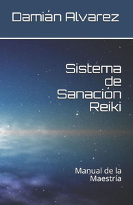 Sistema De Sanación Reiki: Manual De La Maestría (Spanish Edition) Sistema De Sanación Reiki: Manual De La Maestría (Spanish Edition)