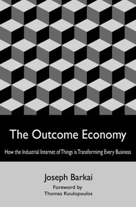 The Outcome Economy: How The Industrial Internet Of Things Is Transforming Every Business