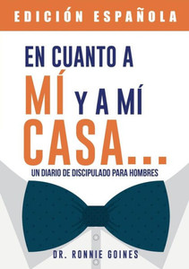 En Cuanto A Mí Y Mi Casa... Un Diario De Discipulado Para Hombres En Cuanto A Mí Y Mi Casa... Un Diario De Discipulado Para Hombres