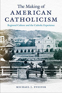 The Making of American Catholicism: Regional Culture and the Catholic Experience - Hardcover The Making of American Catholicism: Regional Culture and the Catholic Experience - Hardcover