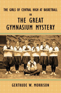 The Girls Of Central High At Basketball, Or, The Great Gymnasium Mystery The Girls Of Central High At Basketball, Or, The Great Gymnasium Mystery