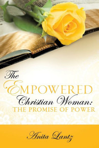 The Empowered Christian Woman: The Promise Of Power The Empowered Christian Woman: The Promise Of Power