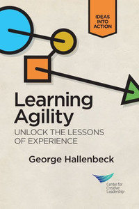 Learning Agility: Unlock The Lessons Of Experience Learning Agility: Unlock The Lessons Of Experience