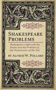 Shakespeare Problems: Shakespeare's Fight With The Pirates And The Problems Of The Transmission Of His Text Shakespeare Problems: Shakespeare's Fight With The Pirates And The Problems Of The Transmission Of His Text