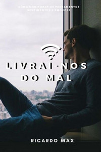 Livrai-Nos Do Mal: Como Monitorar Os Pensamentos, Sentimentos E Emoções (Portuguese Edition)