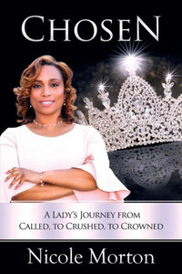 Chosen: A Lady's Journey From Called, To Crushed, To Crowned Chosen: A Lady's Journey From Called, To Crushed, To Crowned