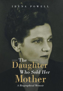 The Daughter Who Sold Her Mother: A Biographical Memoir The Daughter Who Sold Her Mother: A Biographical Memoir