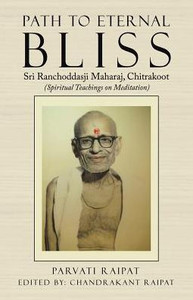 Path To Eternal Bliss: Sri Ranchoddasji Maharaj, Chitrakoot (Spiritual Teachings On Meditation) Path To Eternal Bliss: Sri Ranchoddasji Maharaj, Chitrakoot (Spiritual Teachings On Meditation)