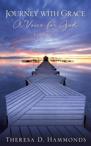 Journey With Grace; A Voice For God, Volume Ii Journey With Grace; A Voice For God, Volume Ii