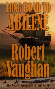 Long Road To Abilene: The Western Adventures Of Cade Mccall Long Road To Abilene: The Western Adventures Of Cade Mccall