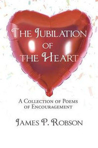The Jubilation Of The Heart: A Collection Of Poems Of Encouragement